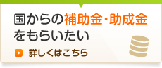 国からの補助金・助成金をもらいたい